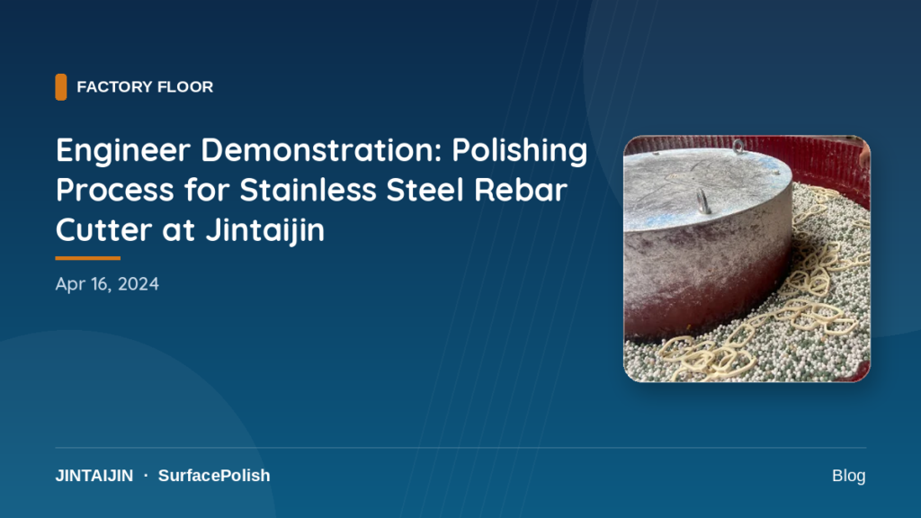 Engineer Demonstration: Polishing Process for Stainless Steel Rebar Cutter at Jintaijin-surface-polish.com
