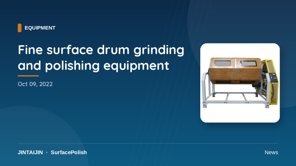 Fine surface drum grinding and polishing equipment