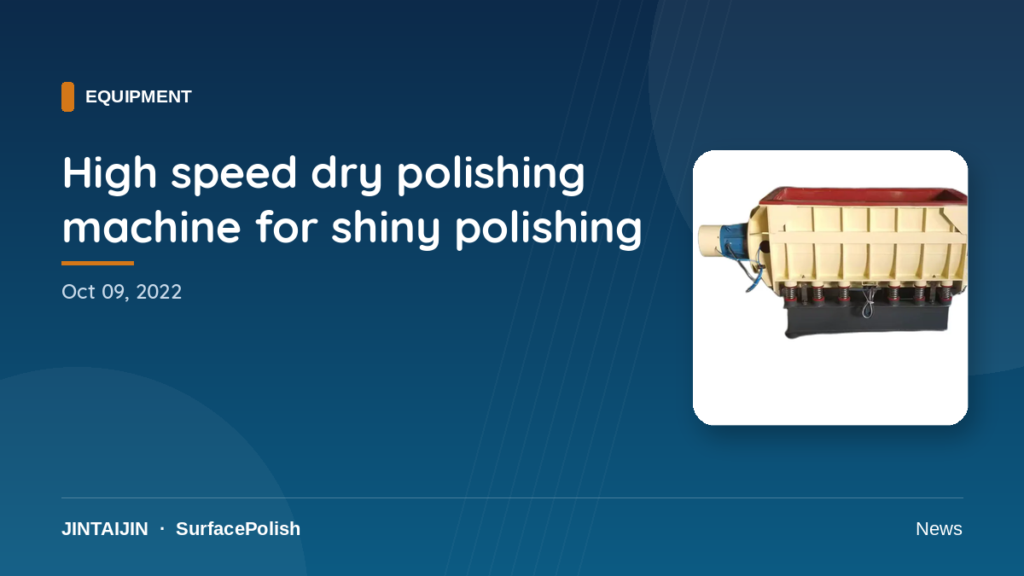 High speed dry polishing machine for shiny polishing