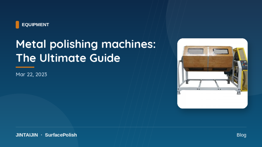 Metal polishing machines: The Ultimate Guide-surface-polish.com