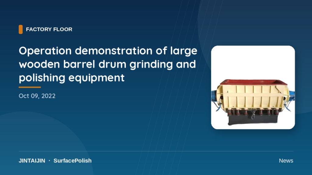 Operation demonstration of large wooden barrel drum grinding and polishing equipment